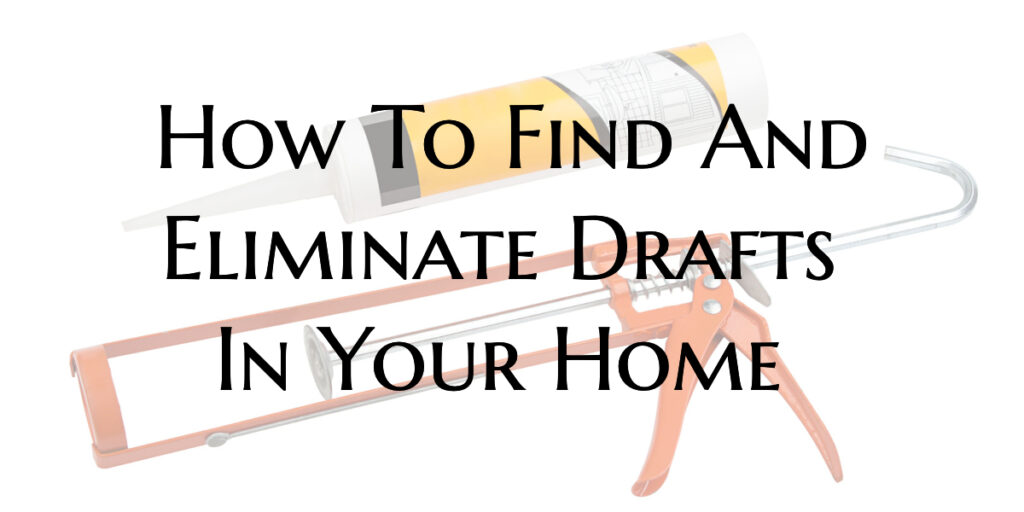 How To Find And Eliminate Drafts In Your Home 